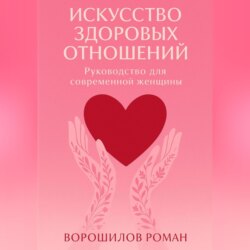 Искусство здоровых отношений – Руководство для современной Женщины