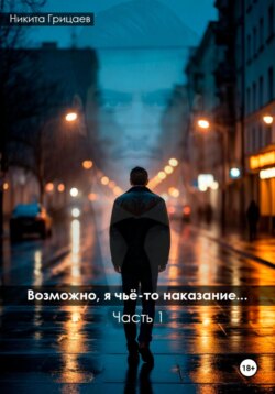 Возможно, я чьё-то наказание. Часть 1
