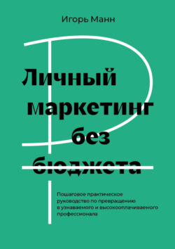 Личный маркетинг без бюджета. Пошаговое практическое руководство по превращению в узнаваемого и высокооплачиваемого профессионала