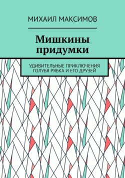Мишкины придумки. Удивительные приключения голубя Рябка и его друзей