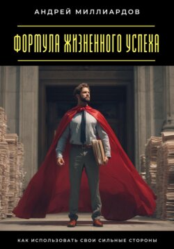 Формула жизненного успеха. Как использовать свои сильные стороны