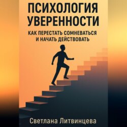 Психология уверенности. Как перестать сомневаться и начать действовать.