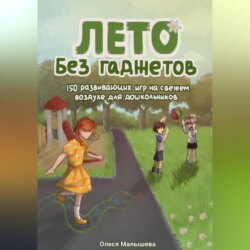 Лето без гаджетов. 150 развивающих игр на свежем воздухе для дошкольников.