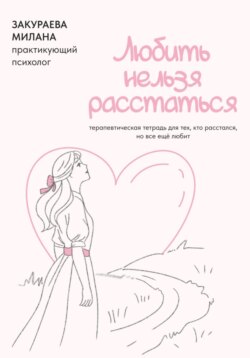 Терапевтическая тетрадь для тех, кто расстался, но все еще любит «Любить нельзя расстаться»