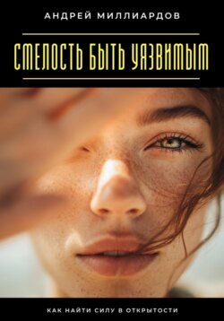 Смелость быть уязвимым. Как найти силу в открытости