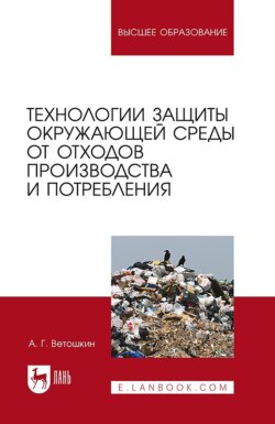 Технологии защиты окружающей среды от отходов производства и потребления. Учебное пособие для вузов. 5-е издание, стереотипное