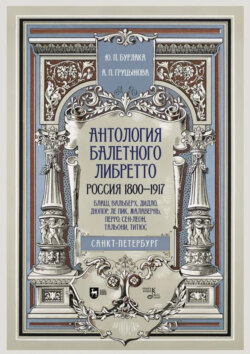 Антология балетного либретто. Россия 1800–1917. Санкт-Петербург. Блаш, Вальберх, Дидло, Дюпор, Леон, Ле Пик, Малавернь, Перро, Тальони, Титюс. Учебное пособие. 3-е издание, стереотипное
