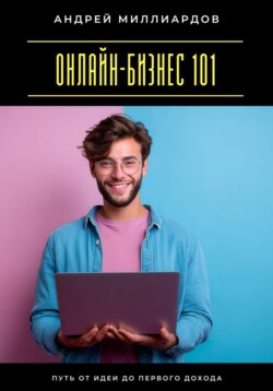 Онлайн-бизнес 101. Путь от идеи до первого дохода