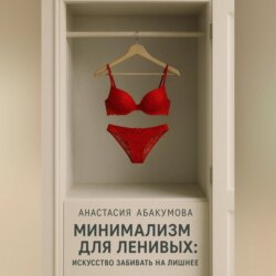 Минимализм для ленивых: Искусство забивать на лишнее