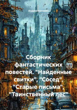 Сборник фантастических повестей. «Найденные свитки», «Сосед», «Старые письма», «Таинственный лес»