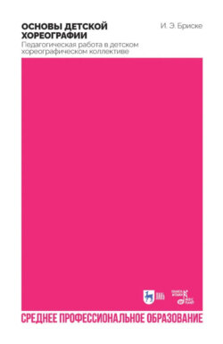 Основы детской хореографии. Педагогическая работа в детском хореографическом коллективе. Учебное пособие для СПО. 2-е издание, стереотипное