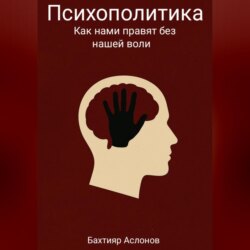 Психополитика: Как нами правят без нашей воли