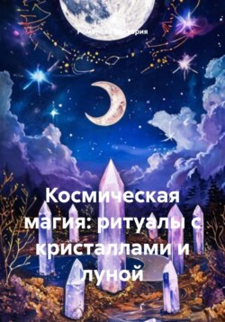 Космическая магия: ритуалы с кристаллами и луной