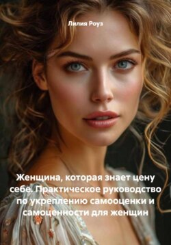 Женщина, которая знает цену себе. Практическое руководство по укреплению самооценки и самоценности для женщин