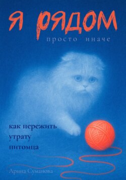 Я рядом. Просто иначе. Как пережить утрату любимого питомца
