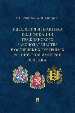 Идеология и практика кодификации гражданского законодательства в Остзейских губерниях Российской империи XIX века. Монография