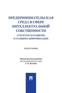 Предпринимательская среда в сфере интеллектуальной собственности. Структура и развитие в условиях цифровизации. Монография
