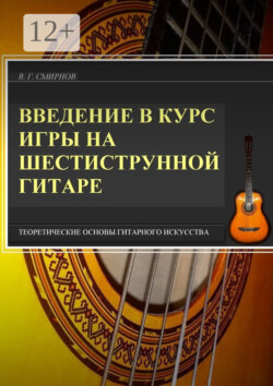 Введение в курс игры на шестиструнной гитаре. Теоретические основы гитарного искусства