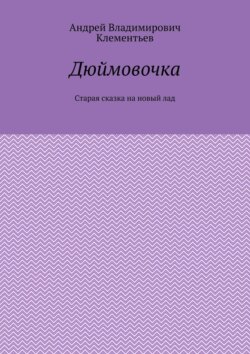 Дюймовочка. Старая сказка на новый лад