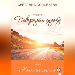 Начать сначала. Трилогия «Повернуть судьбу»