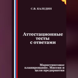 Аттестационные тесты с ответами. Маркетинговое планирование. Миссия и цели предприятия