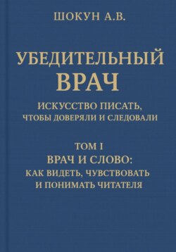 Убедительный врач: искусство писать, чтобы доверяли и следовали. Том I. Врач и слово: как видеть, чувствовать и понимать читателя