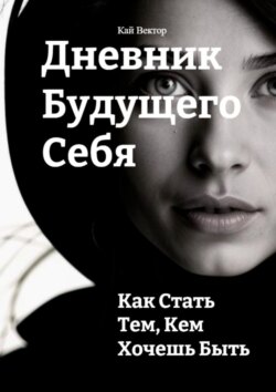 Дневник будущего себя: Как стать тем, кем хочешь быть