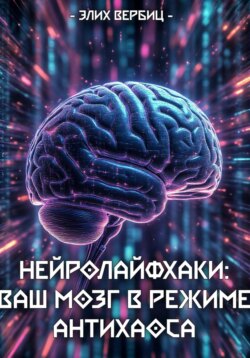 НейроЛайфхаки: Ваш Мозг в Режиме Антихаоса
