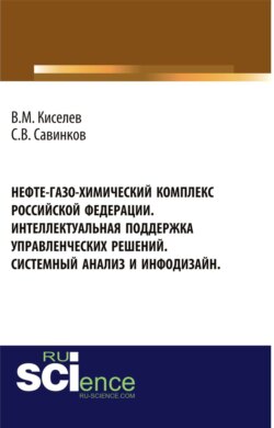Нефте-газо-химический комплекс Российской Федерации. Интеллектуальная поддержка управленческих решений. Системный анализ и инфодизайн. (Бакалавриат, Специалитет). Монография.