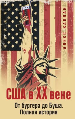 США в XX веке. От бургера до Буша. Полная история