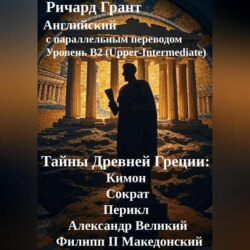 Тайны Древней Греции: Кимон, Сократ, Перикл, Александр Великий, Филипп II Македонский.