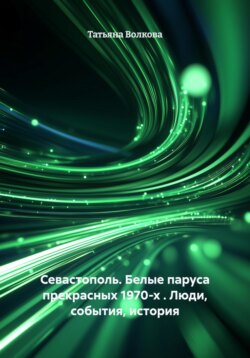 Севастополь. Белые паруса прекрасных 1970-х . Люди, события, история