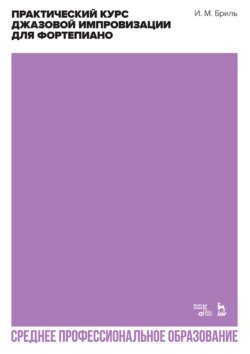 Практический курс джазовой импровизации для фортепиано. Учебное пособие для СПО. 3-е издание, стереотипное