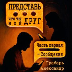 Представь, что ты мой друг. Часть первая – Сообщения