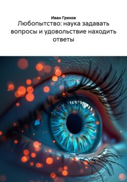 Любопытство: наука задавать вопросы и удовольствие находить ответы