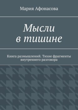 Мысли в тишине. Книга размышлений. Тихие фрагменты внутреннего разговора