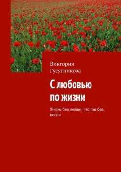 С любовью по жизни. Жизнь без любви, что год без весны