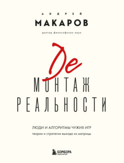 Демонтаж реальности. Люди и алгоритмы чужих игр. Теории и стратегии выхода из матрицы