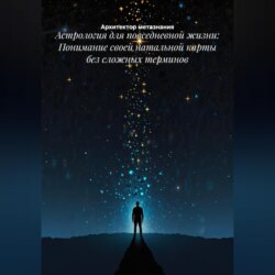 Астрология для повседневной жизни: Понимание своей натальной карты без сложных терминов