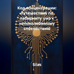 Код концентрации: путешествие по лабиринту ума к непоколебимому спокойствию