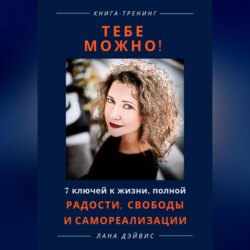 Тебе можно! 7 ключей к жизни, полной радости, свободы и самореализации
