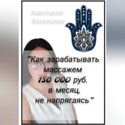 Как зарабатывать массажем 150 000 руб. в месяц, не напрягаясь
