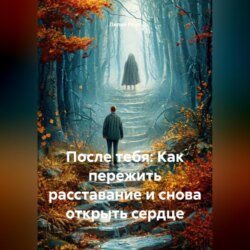 После тебя: Как пережить расставание и снова открыть сердце