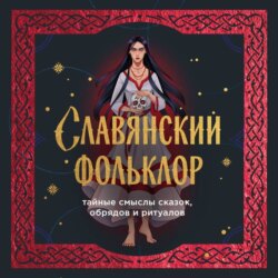 Славянский фольклор. Тайные смыслы сказок, обрядов и ритуалов