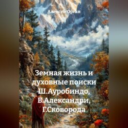 Земная жизнь и духовные поиски Ш.Ауробиндо, В.Александри, Г.Сковорода