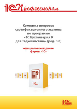 Комплект вопросов сертификационного экзамена «1С:Профессионал» по программе «1С:Бухгалтерия 8 для Таджикистана» (редакция 3.0) с примерами решений (+ epub). Версия экзамена – август 2025