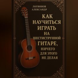 Как научиться играть на шестиструнной гитаре, ничего для этого не делая