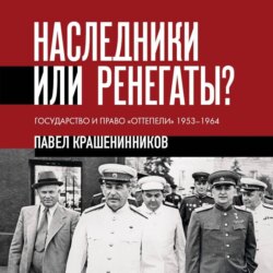 Наследники или ренегаты. Государство и право «оттепели» 1953-1964