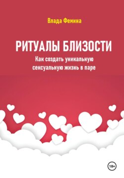 Ритуалы близости. Как создать уникальную сексуальную жизнь в паре