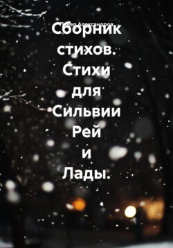 Сборник стихов. Стихи для Сильвии Рей и Лады.